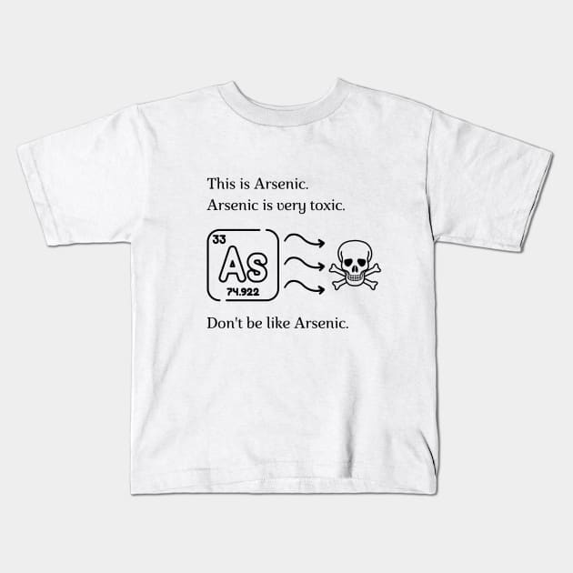 Don't be like Arsenic! Kids T-Shirt by firstsapling@gmail.com